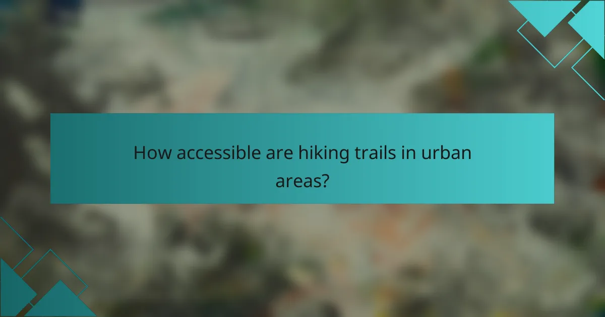 How accessible are hiking trails in urban areas?
