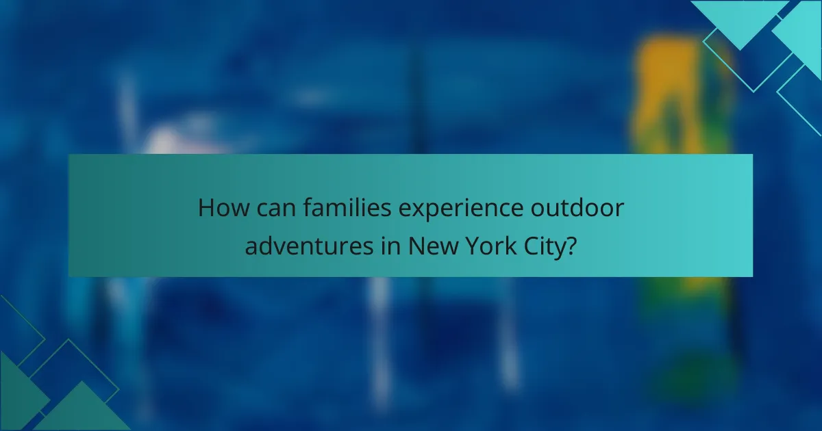 How can families experience outdoor adventures in New York City?