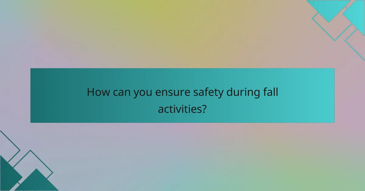 How can you ensure safety during fall activities?