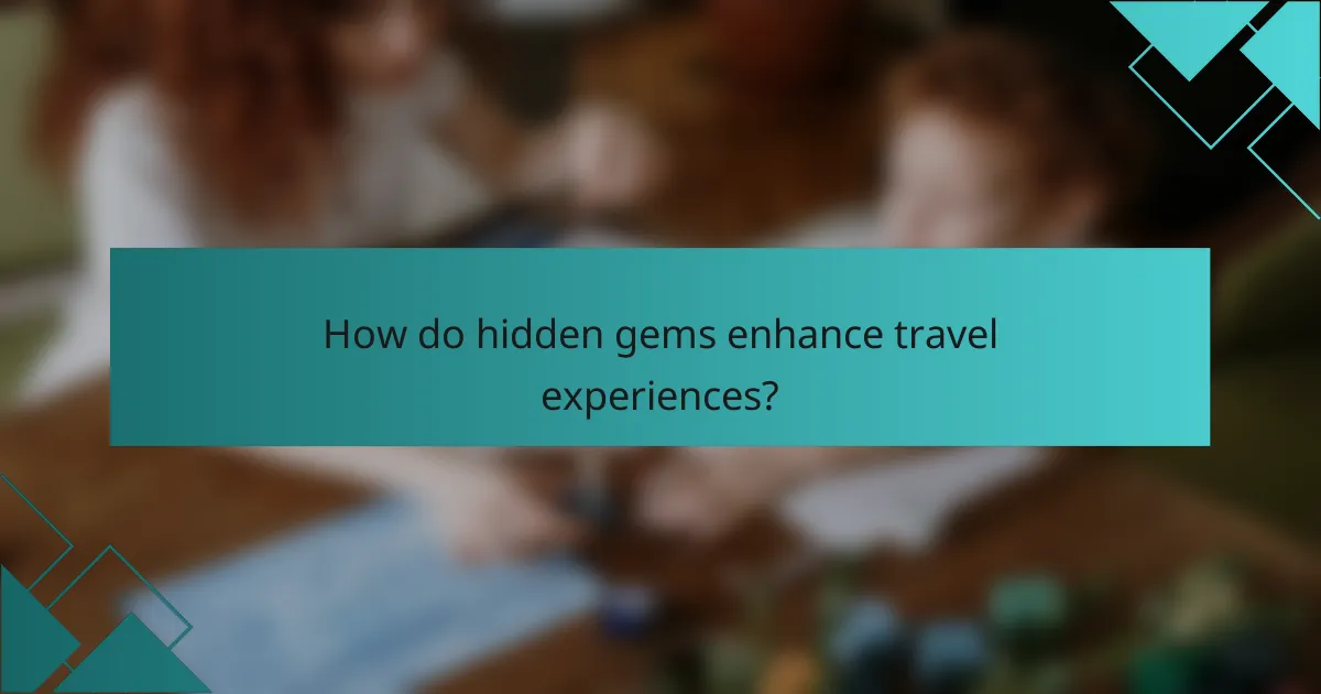 How do hidden gems enhance travel experiences?
