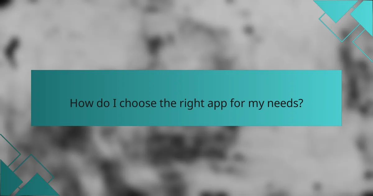 How do I choose the right app for my needs?