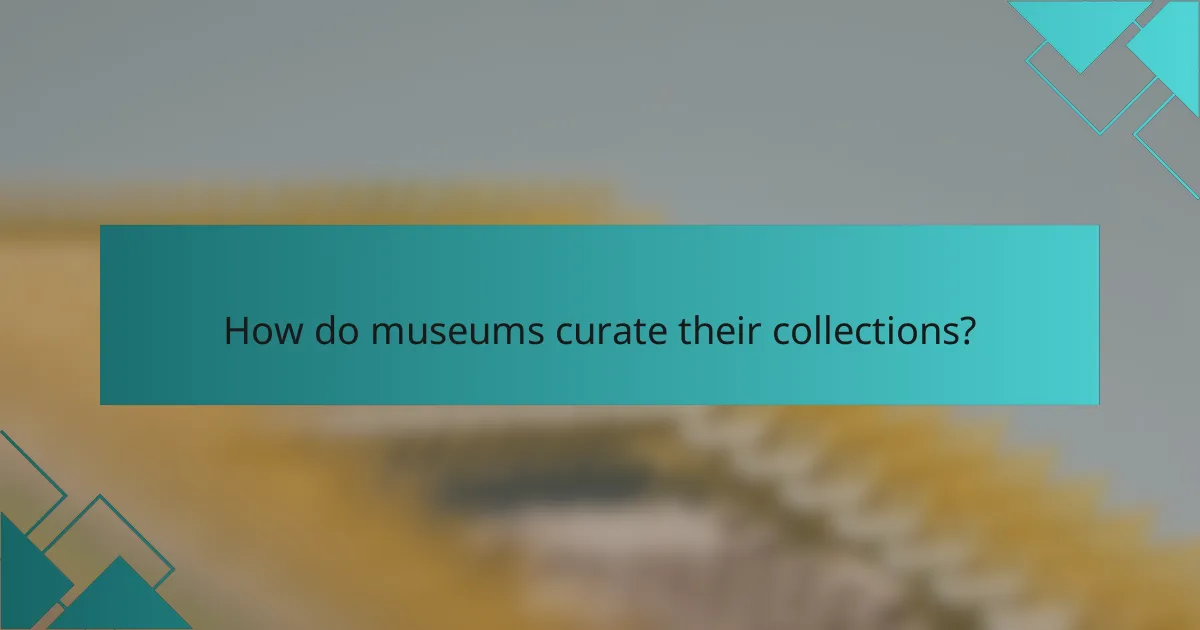How do museums curate their collections?