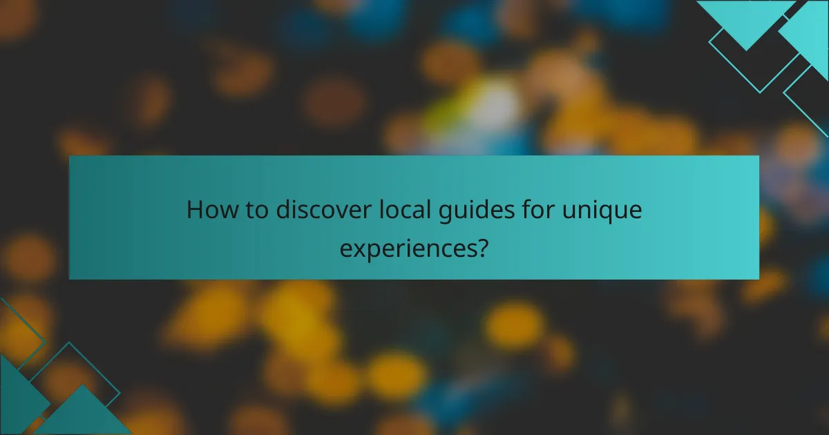How to discover local guides for unique experiences?