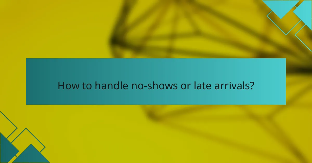 How to handle no-shows or late arrivals?