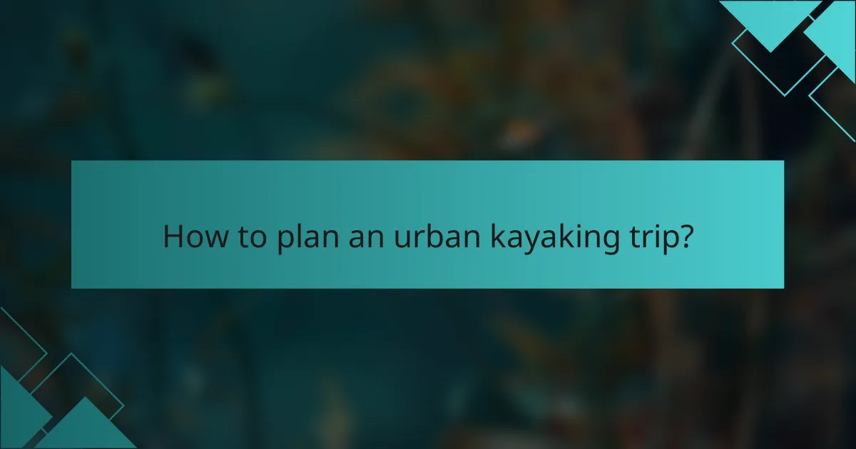 How to plan an urban kayaking trip?