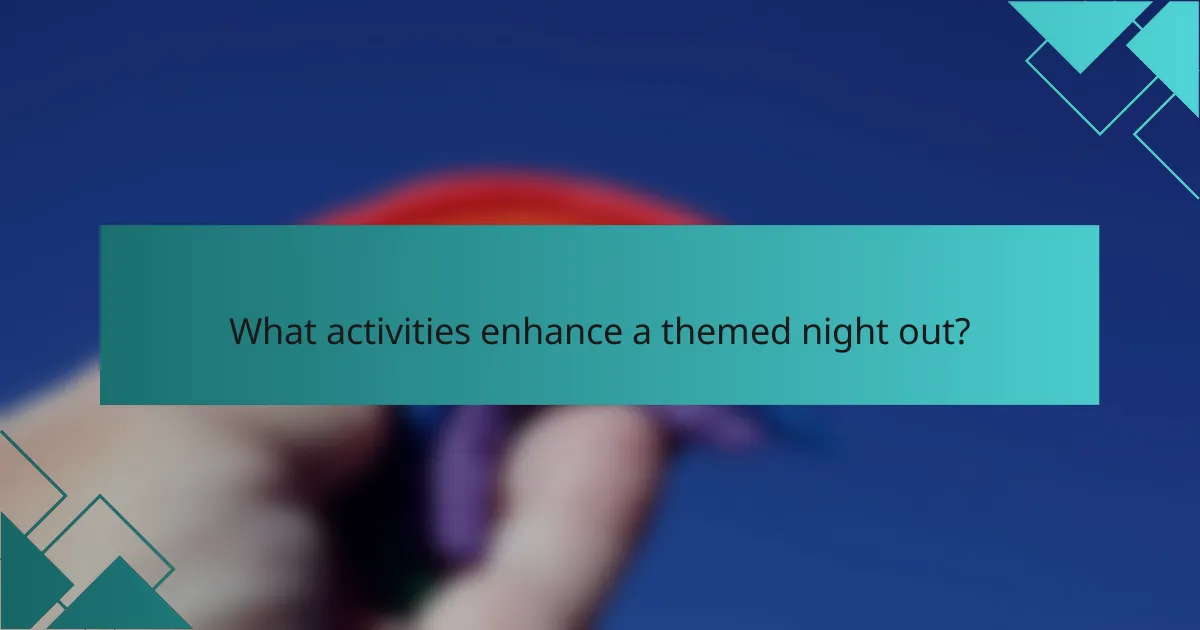 What activities enhance a themed night out?