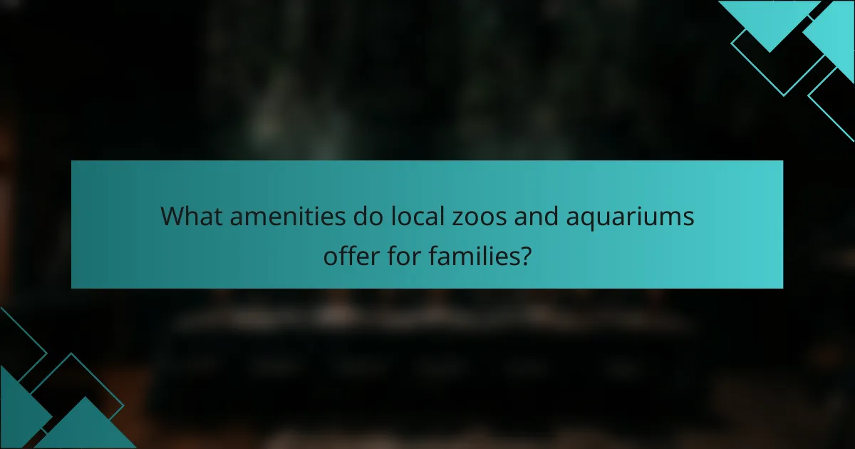What amenities do local zoos and aquariums offer for families?