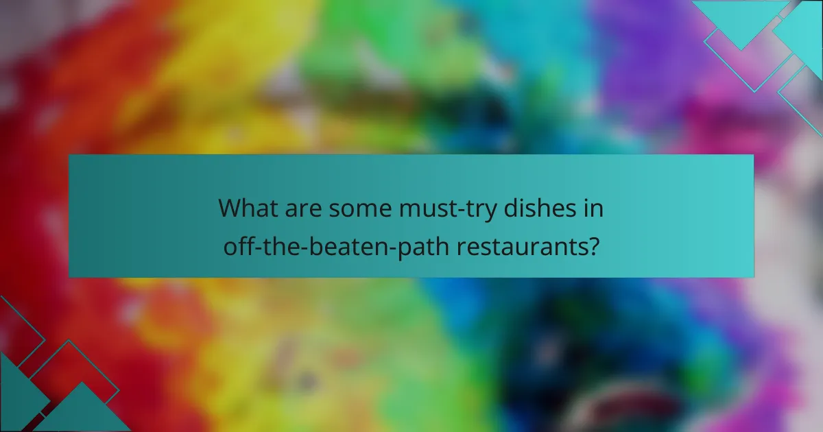 What are some must-try dishes in off-the-beaten-path restaurants?