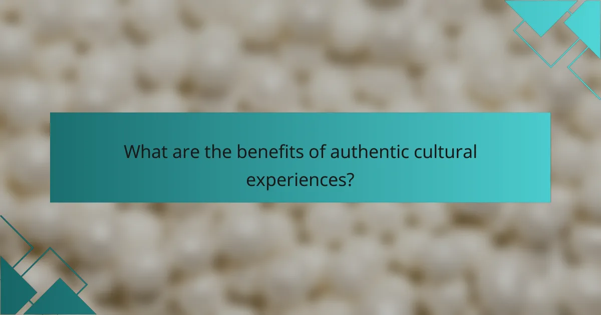 What are the benefits of authentic cultural experiences?