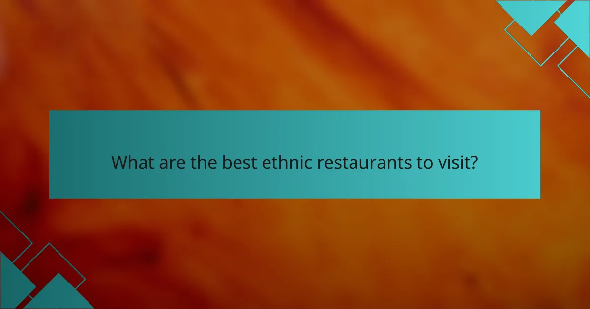 What are the best ethnic restaurants to visit?
