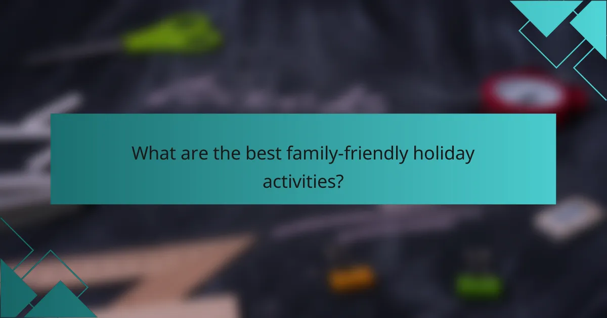 What are the best family-friendly holiday activities?