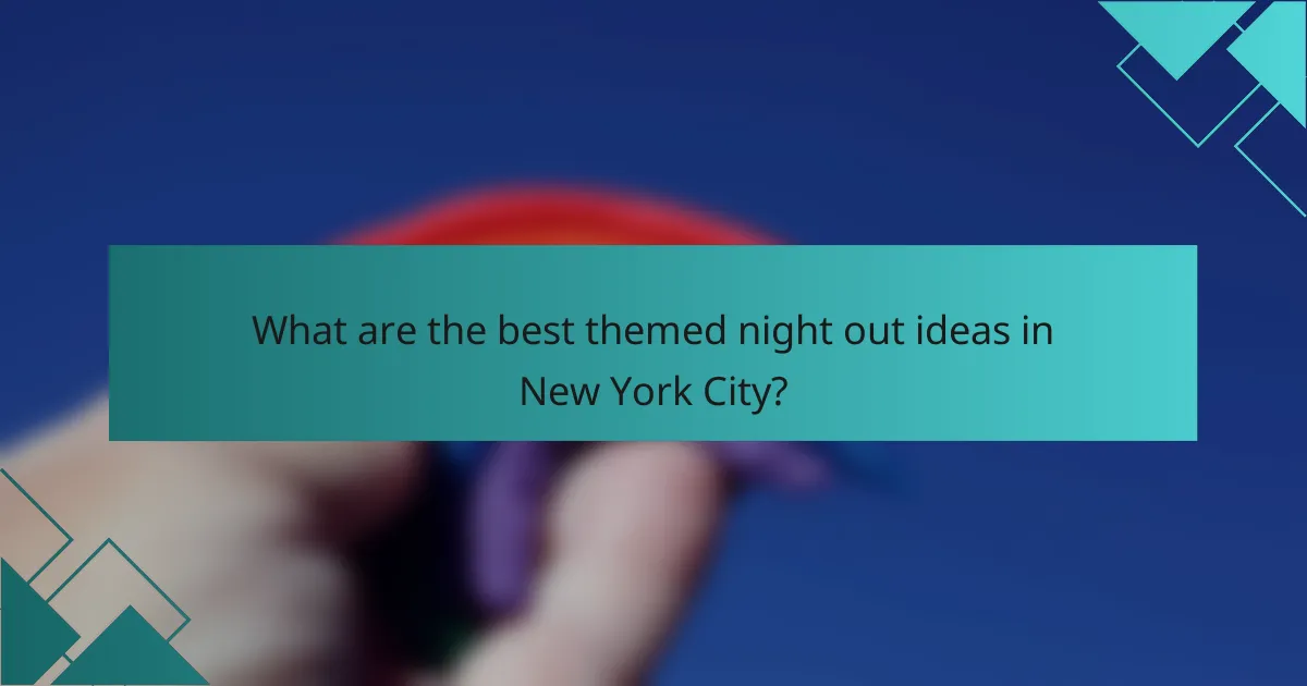 What are the best themed night out ideas in New York City?