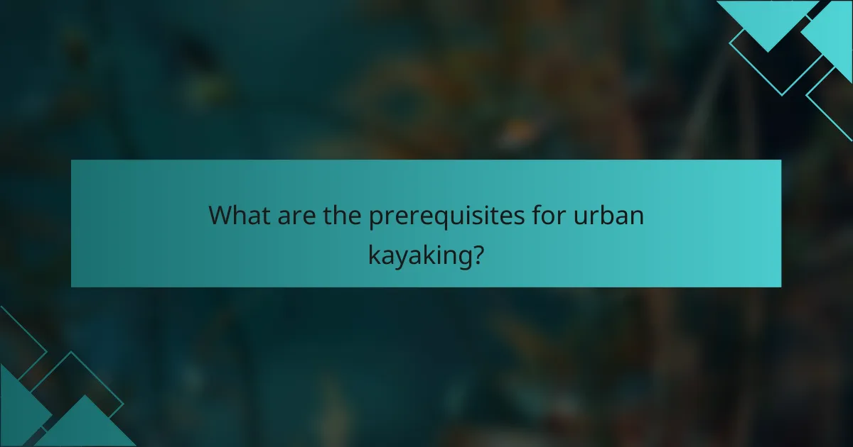 What are the prerequisites for urban kayaking?