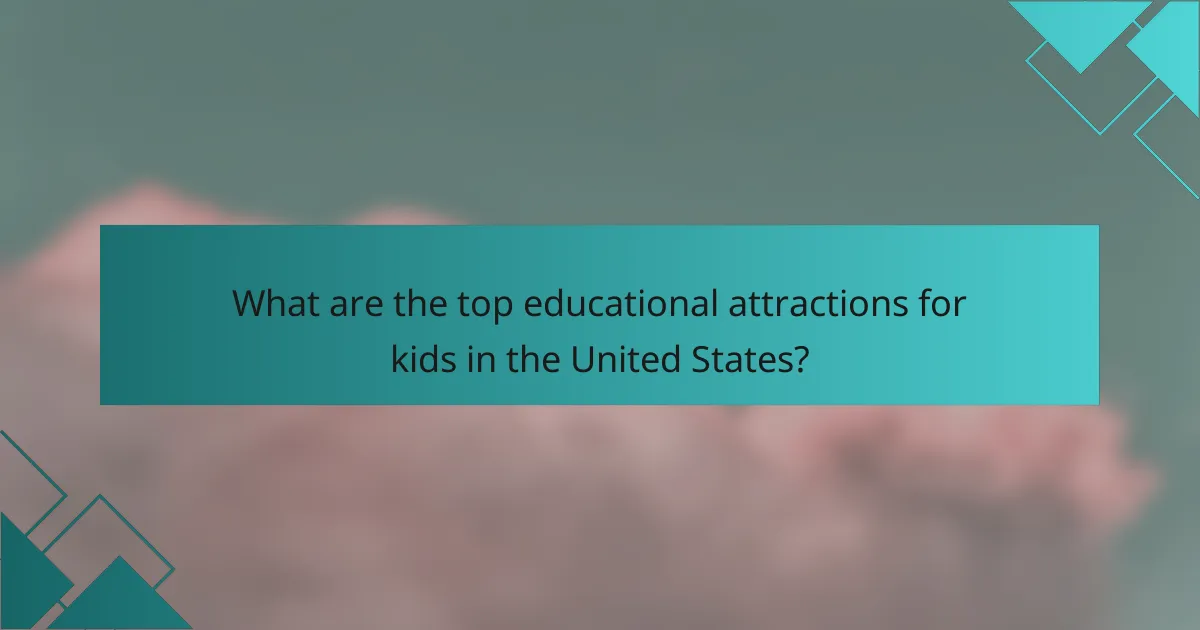 What are the top educational attractions for kids in the United States?