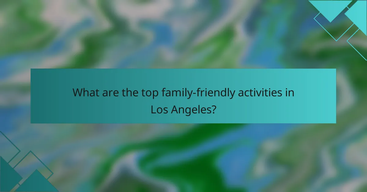 What are the top family-friendly activities in Los Angeles?