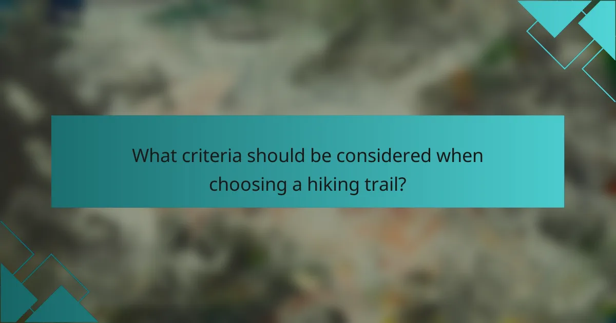 What criteria should be considered when choosing a hiking trail?
