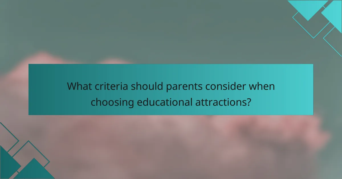 What criteria should parents consider when choosing educational attractions?