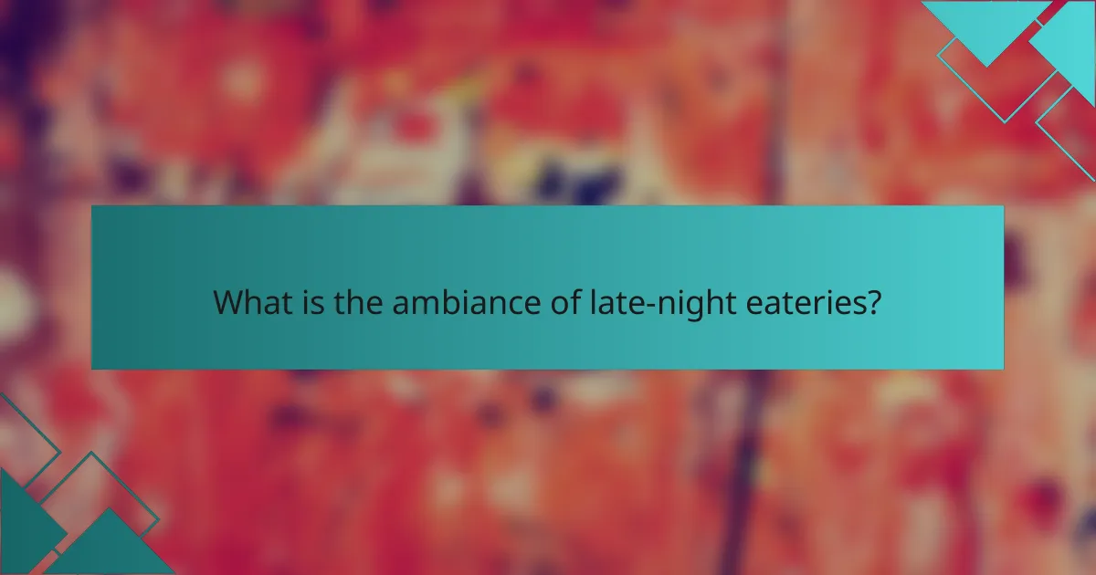 What is the ambiance of late-night eateries?