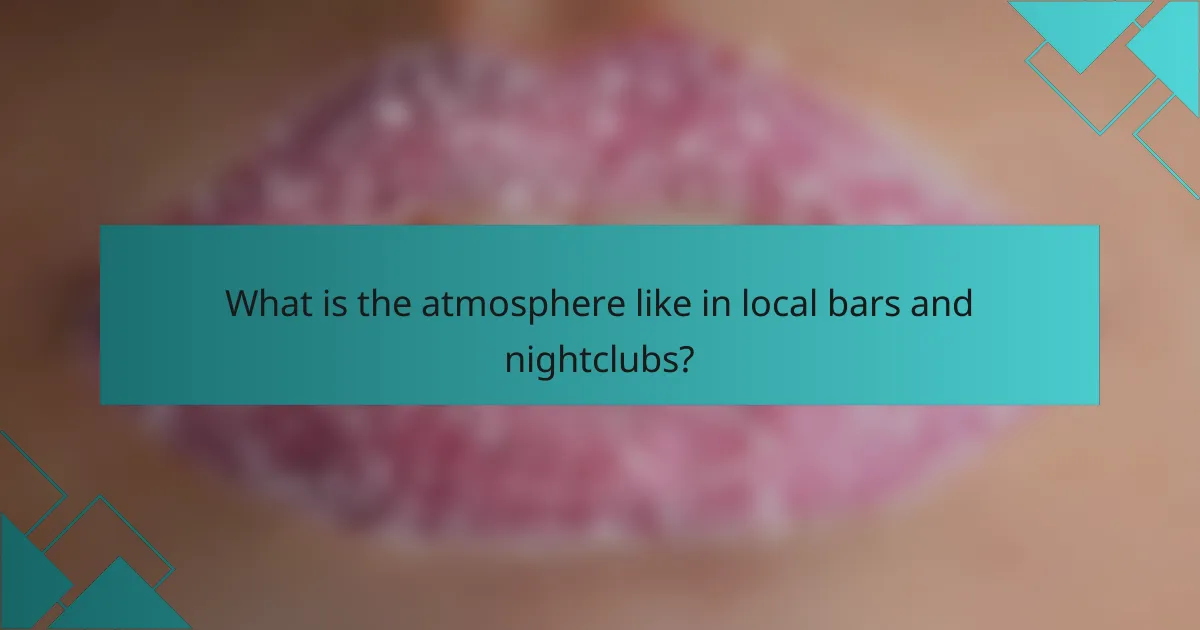 What is the atmosphere like in local bars and nightclubs?