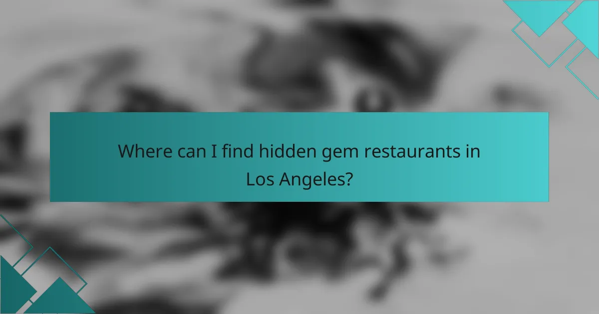 Where can I find hidden gem restaurants in Los Angeles?
