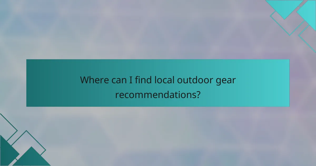Where can I find local outdoor gear recommendations?